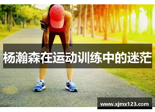 杨瀚森在运动训练中的迷茫